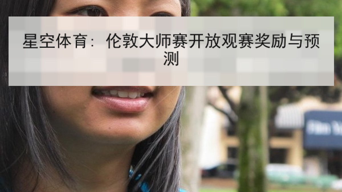星空体育: 伦敦大师赛开放观赛奖励与预测