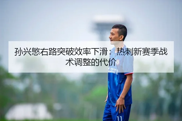 孙兴慜右路突破效率下滑：热刺新赛季战术调整的代价