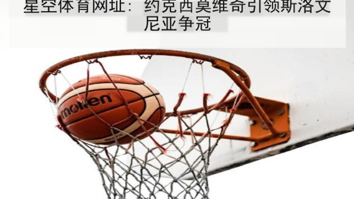 星空体育网址: 约克西莫维奇引领斯洛文尼亚争冠